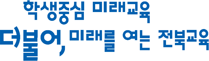 학생중심 미래교육 더불어, 미래를 여는 전북교육