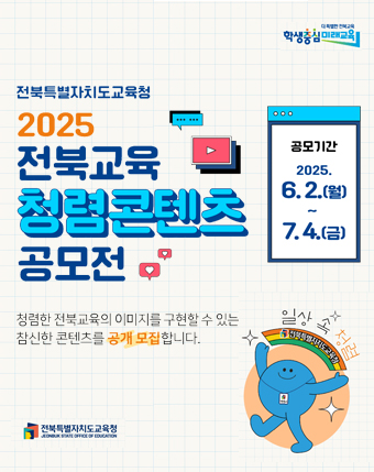 2025 전북교육 청렴콘텐츠 공모전 청렴한 전북교육의 이미지를 구현할 수 있는 참신한 콘텐츠를 공개모집합니다.
공모기간 : 2025.6.2.(월) ~ 7.4.(금)