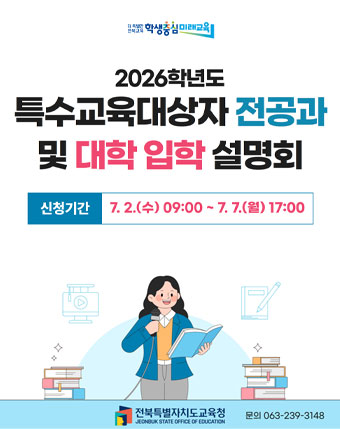 2026학년도 특수교육대상자 전공과 및 대학 입학 설명회
신청기간 : 7.2.(수) 09:00 ~ 7.7.(월) 17:00