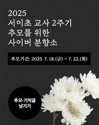2025 서이초 교사 2주기 추모를 위한 사이버 분향소
추모기간: 2025. 7. 18.(금) ~ 7. 22.(화)
추모·기억글 남기기