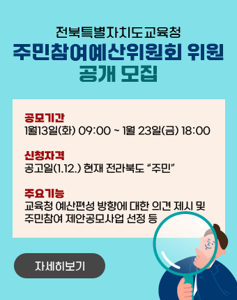 전북특별자치도교육청 주민참여예산위원회 위원 공개 모집

 

 공모기간 : 1월 13일(화) 09:00 ~ 1월 23일(금) 18:00

 신청자격 : 공고일(1.12.) 현재 전라북도 “주민”

 주요기능 : 교육청 예산편성 방향에 대한 의견 제시 및 주민참여 제안공모사업 선정 등

 [자세히보기]