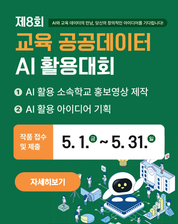 AI와 교육 데이터의 만남, 당신의 창의적인 아이디어를 기다립니다!
제8회 교육 공공데이터 AI활용대회
1. AI활용 소속학교 홍보영상 제작
2. AI활용 아이디어 기획
작품 접수 및 제출 5.1.금 ~ 5.31.일
자세히보기 AI와 교육 데이터의 만남, 당신의 창의적인 아이디어를 기다립니다!
제8회 교육 공공데이터 AI활용대회
1. AI활용 소속학교 홍보영상 제작
2. AI활용 아이디어 기획
작품 접수 및 제출 5.1.금 ~ 5.31.일
자세히보기