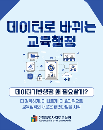 더 특별한 전북교육 학생중심 미래교육
데이터로 바뀌는 교육행정
데이터기반행정 왜 필요할까?
더 정확하게, 더 빠르게, 더 효과적으로 교육정책의 새로운 패러다임을 시작
전북특별자치도교육청
