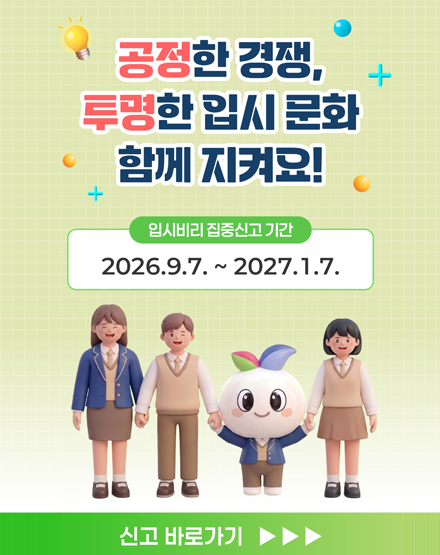 공정한 경쟁, 투명한 입시 문화 함께 지켜요!
입시비리 집중신고기간
2026.9.7.~2027.1.7.
신고 바로가기