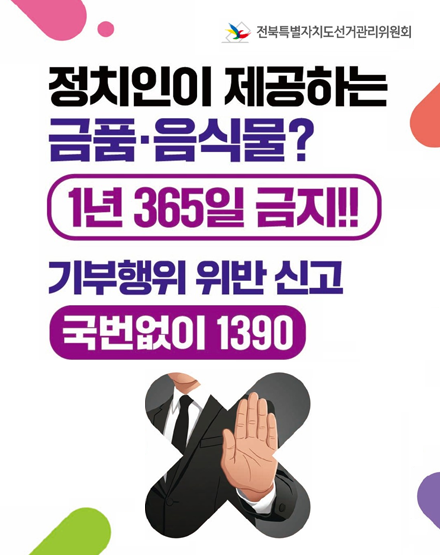 정치인이 제공하는 금품·음식물?
1년 365일 금지
기부행위 위반 신고
국번없이 1390
전북특별자치도선거관리위원회