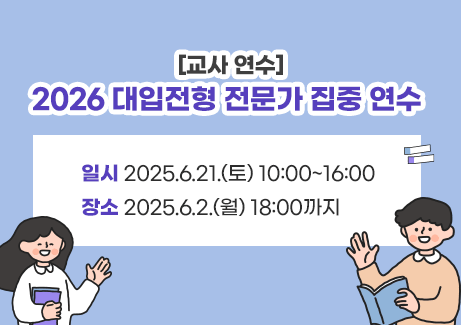 [교사 연수]
2026 대입전형 전문가 집중 연수

일시: 2025.6.21.(토) 10:00~16:00
신청: 2025.6.2.(월) 18:00까지